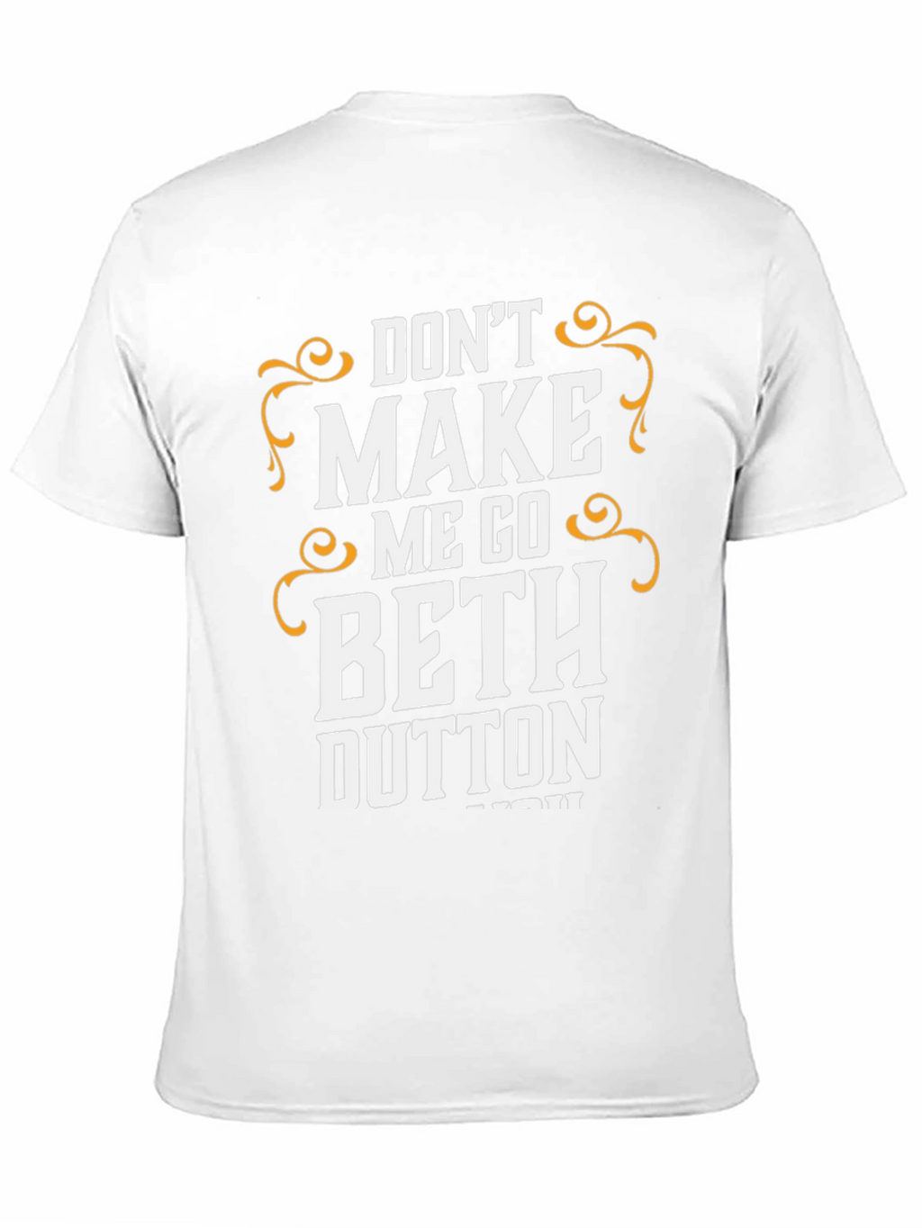 Dont Make Me Go Beth Dutton T-Shirt