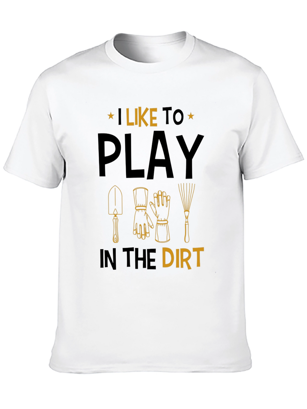 Gardening T-Shirt: I Like to Play in the Dirt