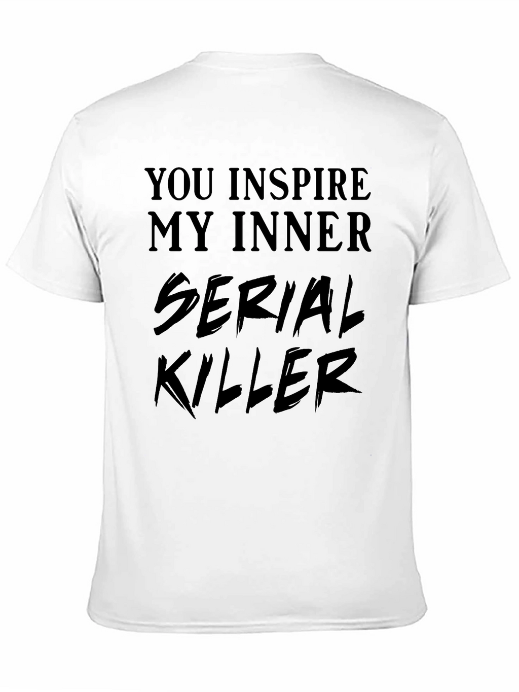 You Inspire My Inner Serial Killer T-Shirt
