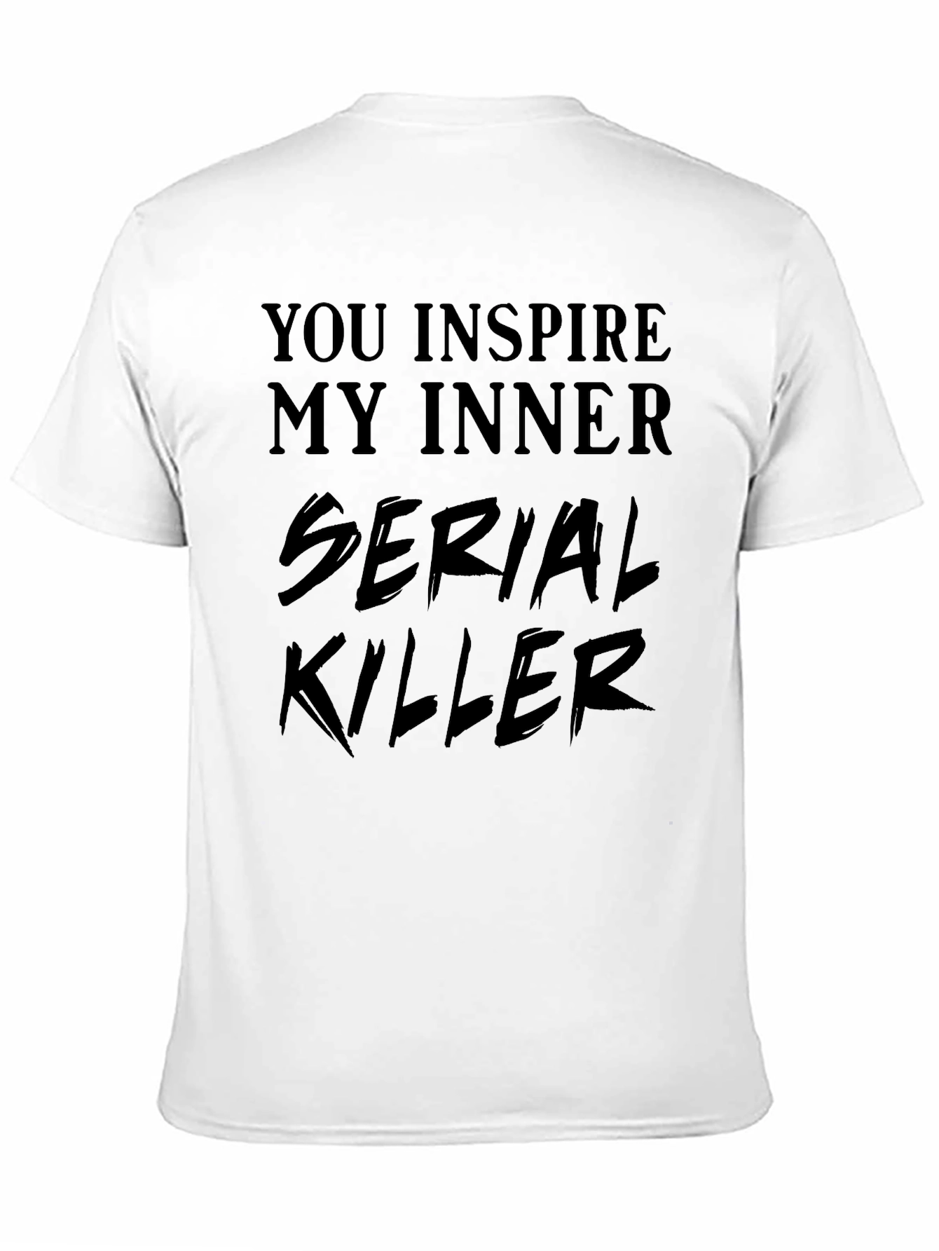 You Inspire My Inner Serial Killer T-Shirt