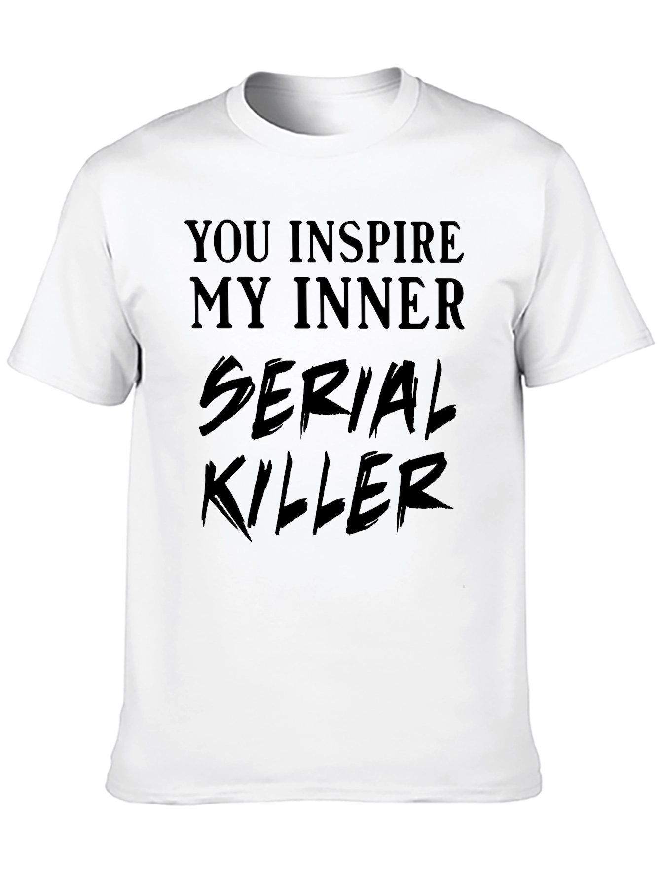 You Inspire My Inner Serial Killer T-Shirt