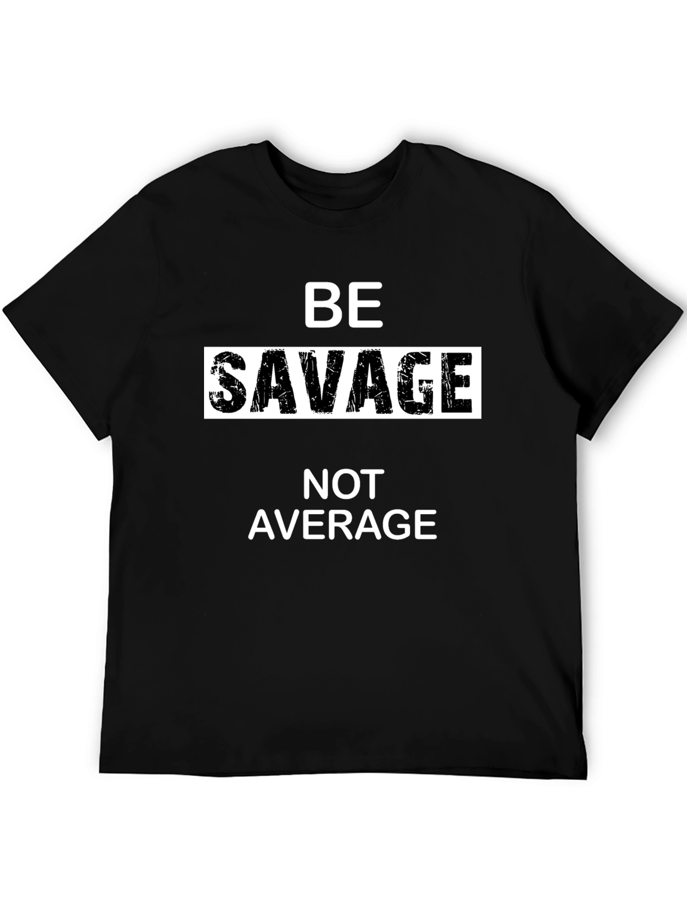 Be Savage T-Shirt - Bold Statement Tee