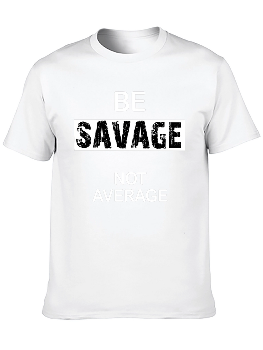 Be Savage T-Shirt - Bold Statement Tee
