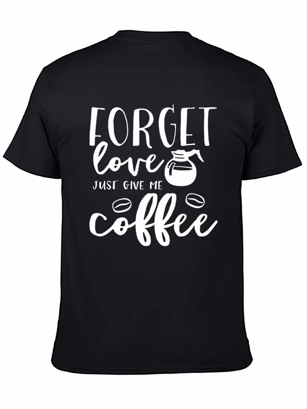 Forget Love Give Me Coffee Graphic T-Shirt