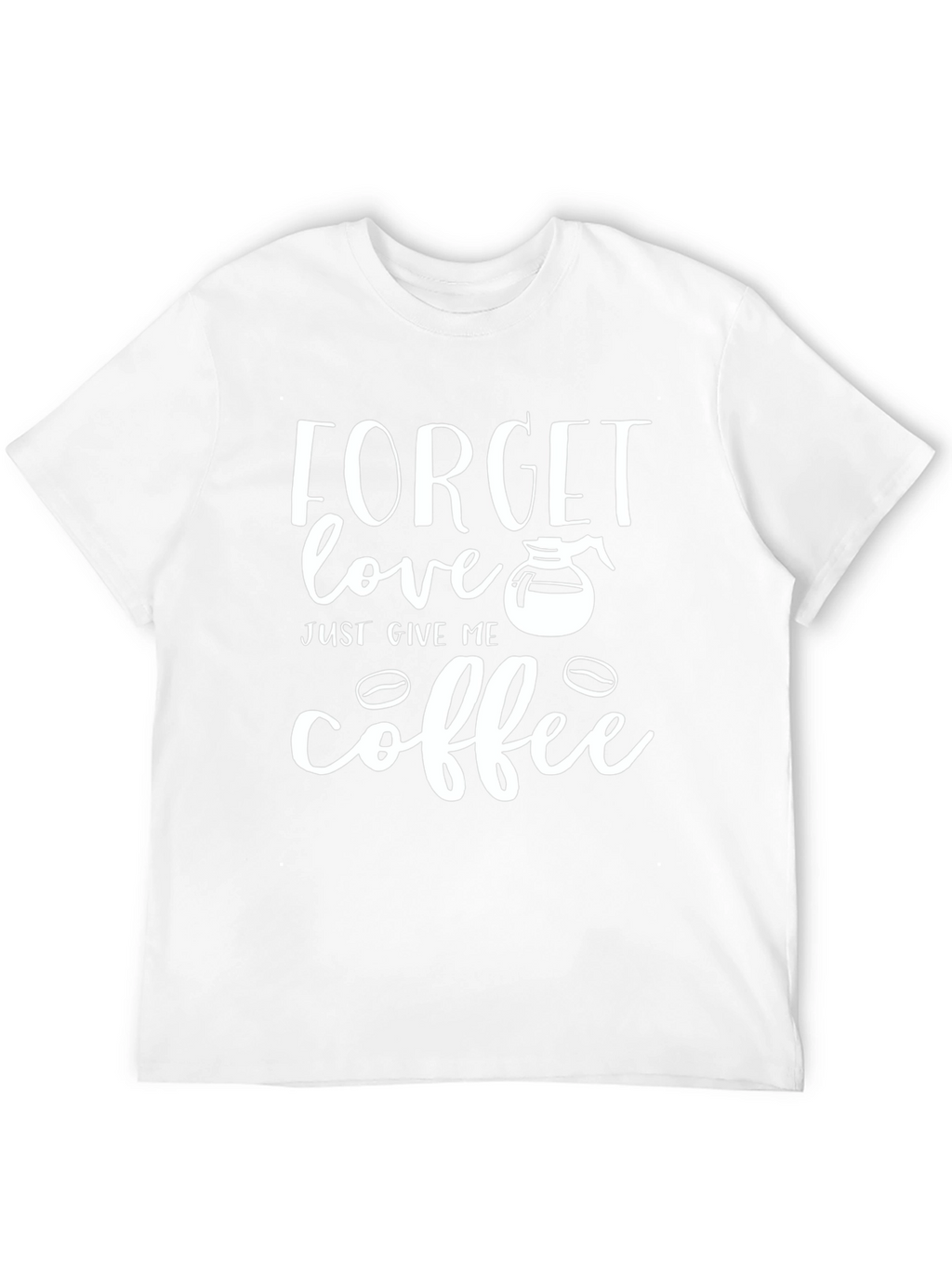 Forget Love Give Me Coffee Graphic T-Shirt