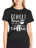 Forget Love Give Me Coffee Graphic T-Shirt