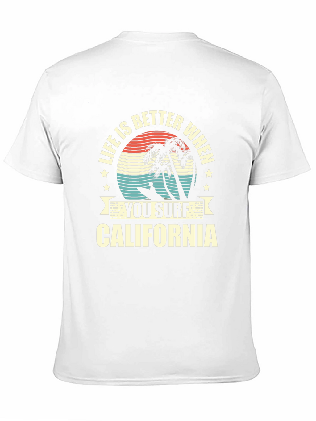 Life is Better When You Surf California T-Shirt