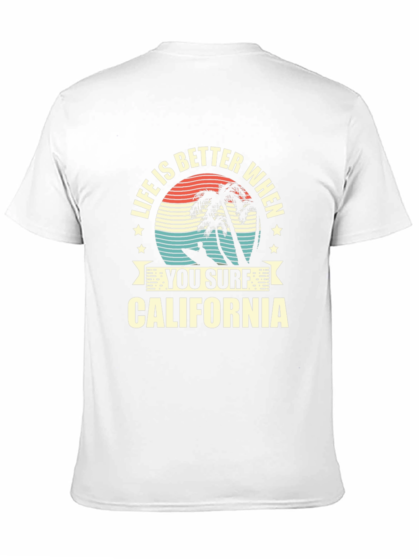Life is Better When You Surf California T-Shirt