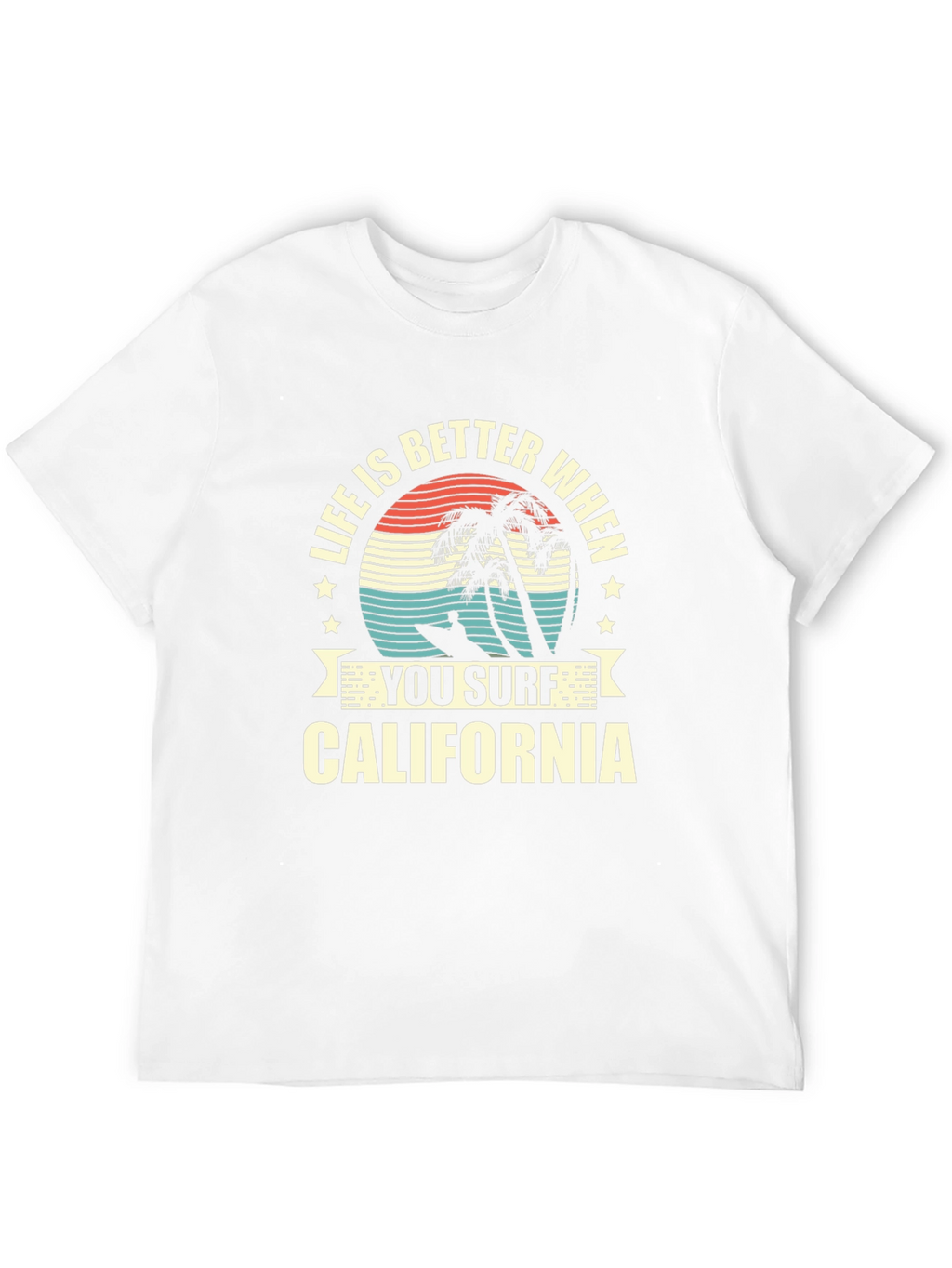 Life is Better When You Surf California T-Shirt