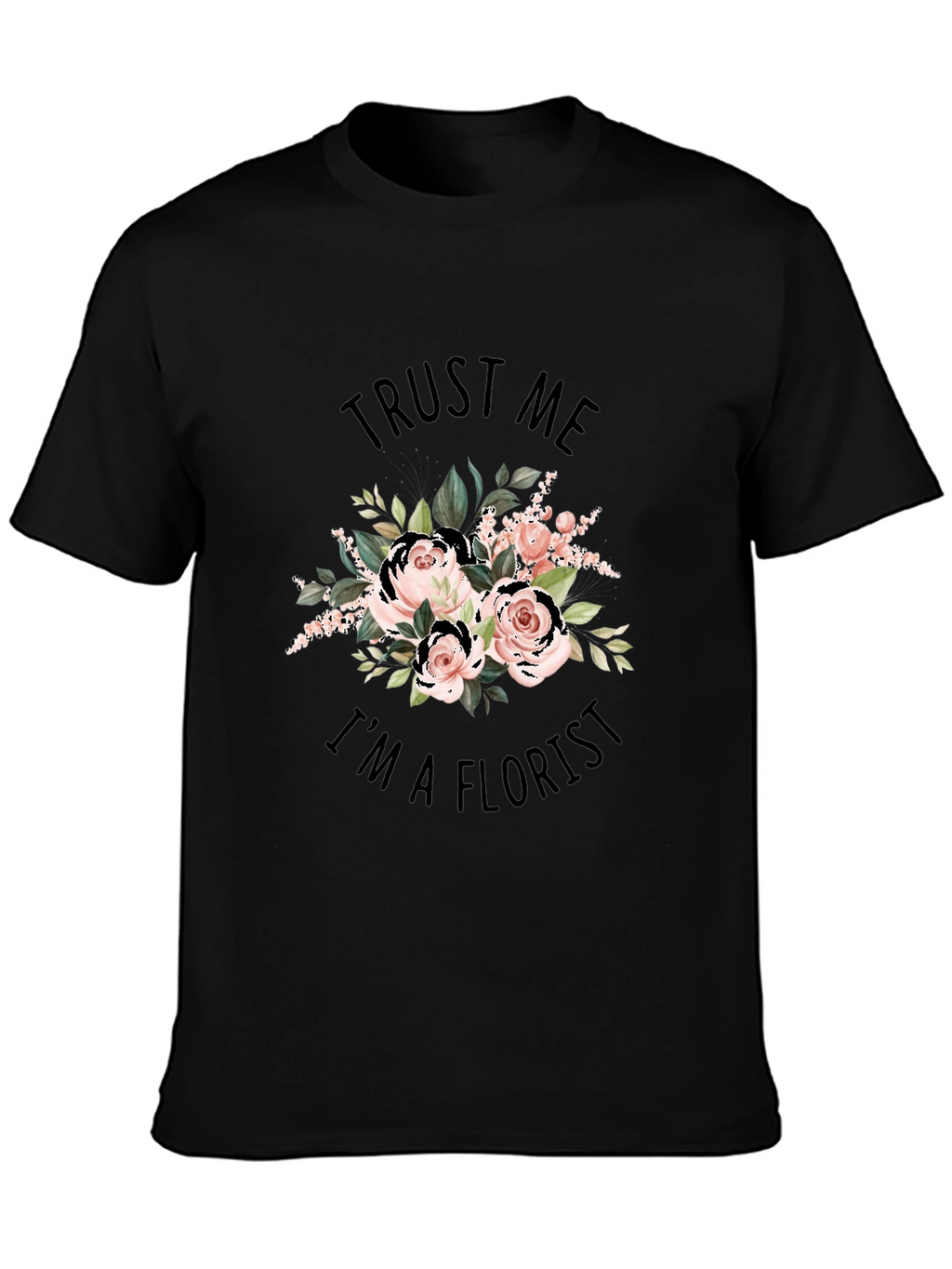 Trust Me Im a Florist Black Graphic T-Shirt