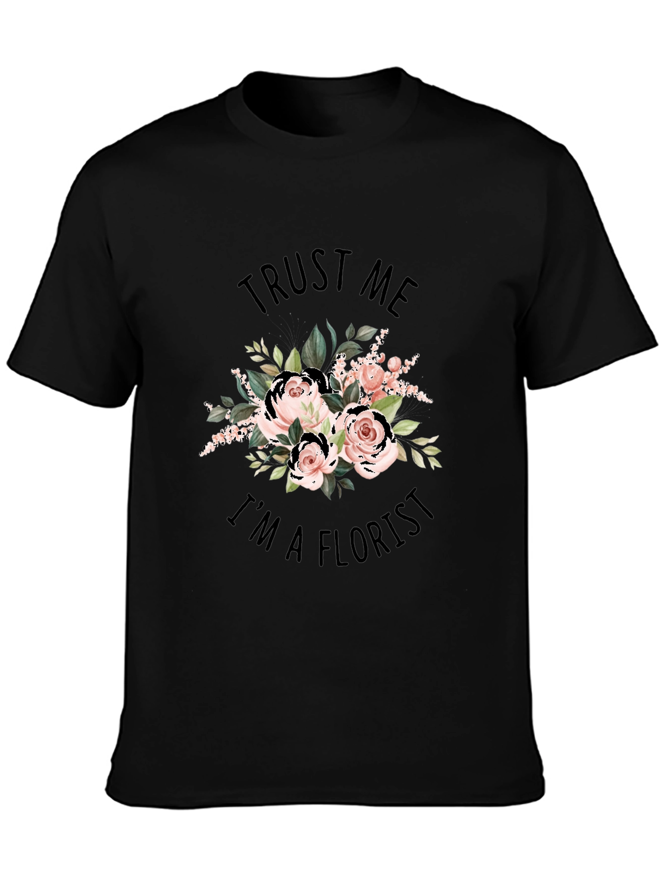 Trust Me Im a Florist Black Graphic T-Shirt