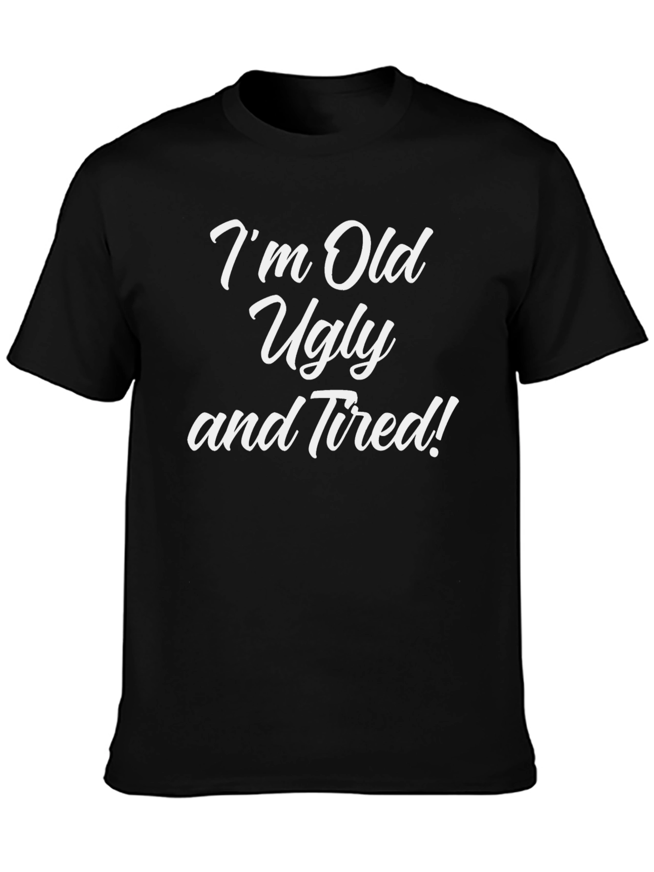 Im Old Ugly and Tired! Graphic Tee