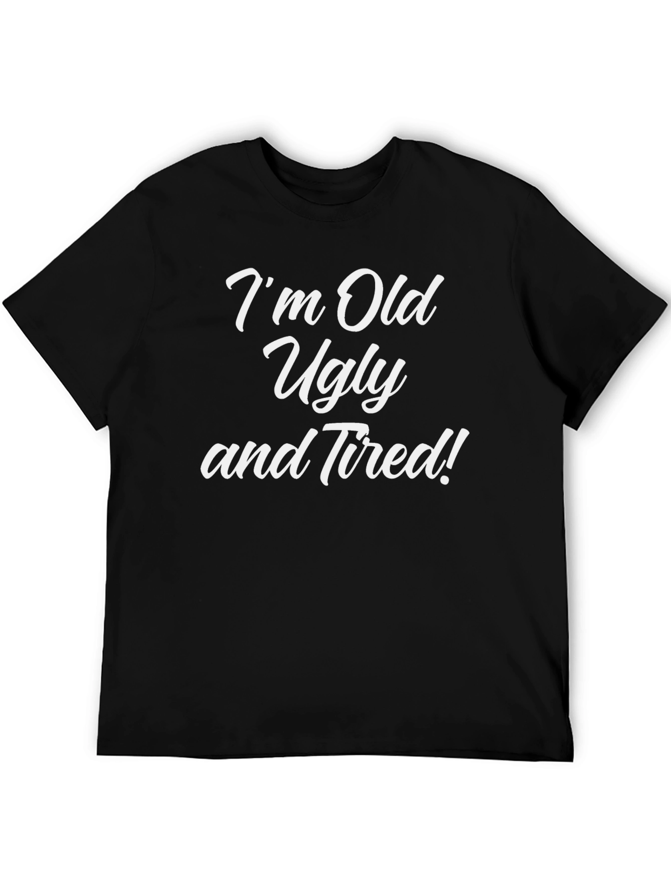 Im Old Ugly and Tired! Graphic Tee
