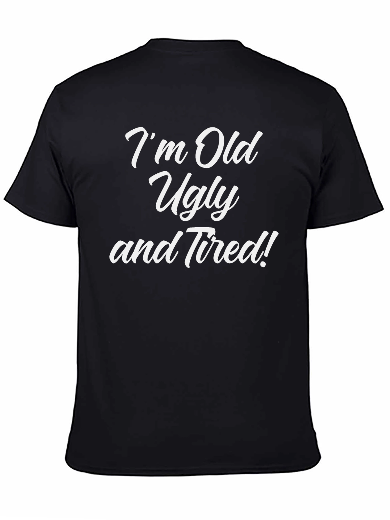 Im Old Ugly and Tired! Graphic Tee
