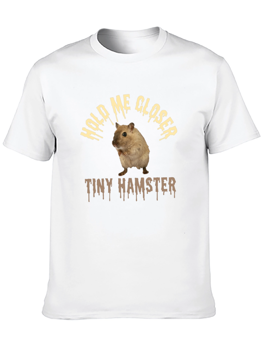 Funny Hamster T-Shirt: Hold Me Closer Tiny Hamster