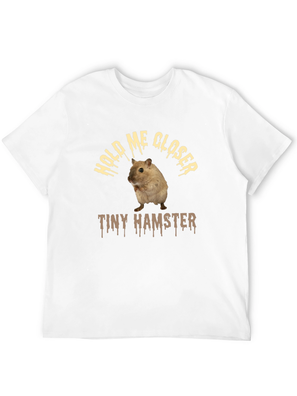 Funny Hamster T-Shirt: Hold Me Closer Tiny Hamster