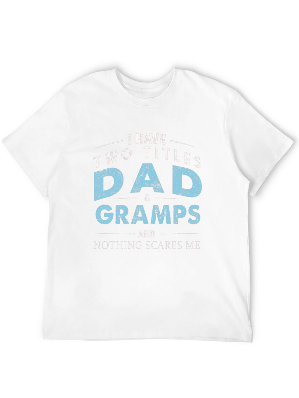 Dad & Gramps T-Shirt - Nothing Scares Me
