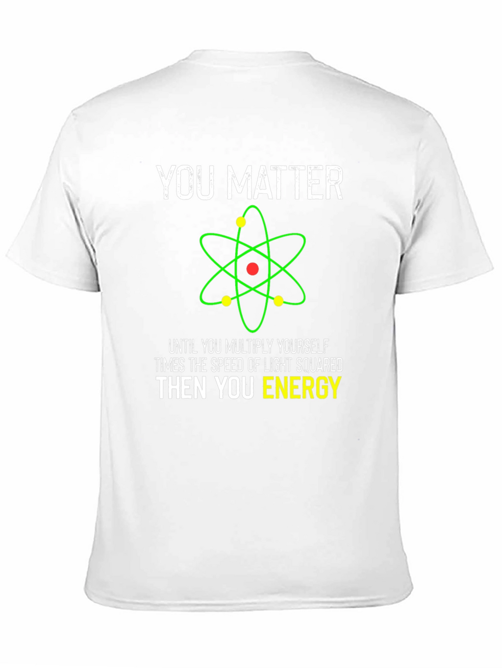 Funny Science T-Shirt - You Matter Then You Energy