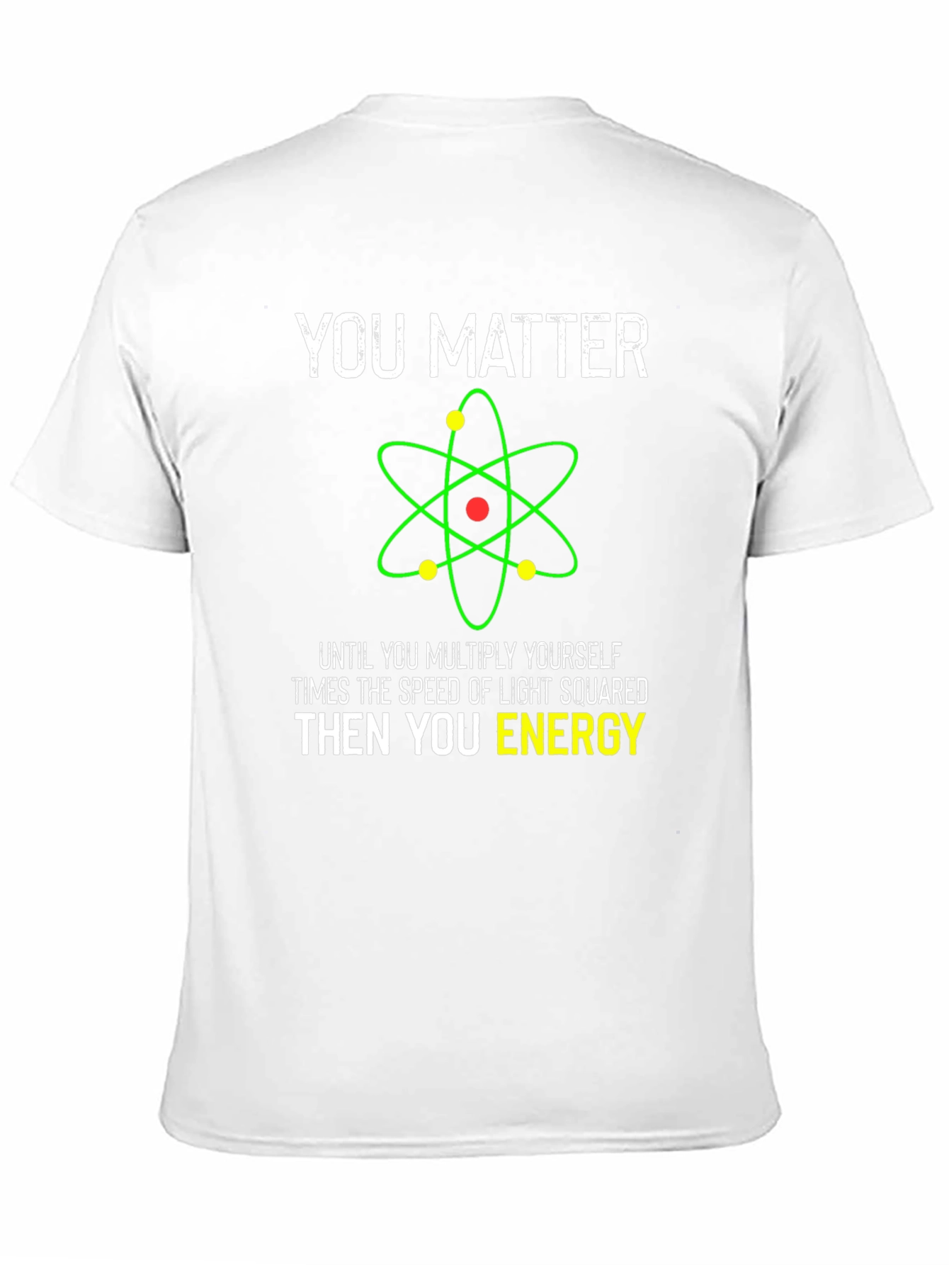 Funny Science T-Shirt - You Matter Then You Energy