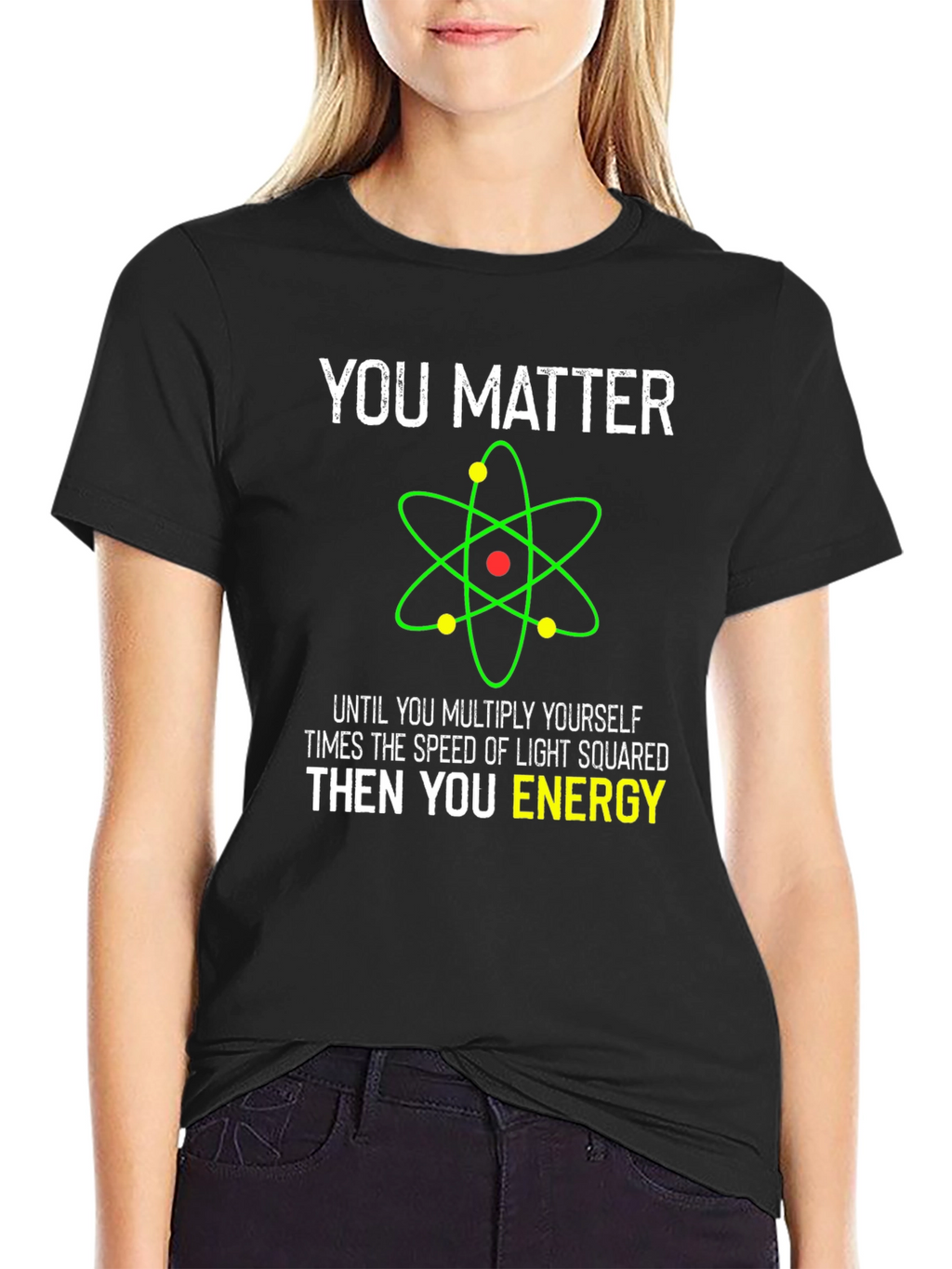 Funny Science T-Shirt - You Matter Then You Energy