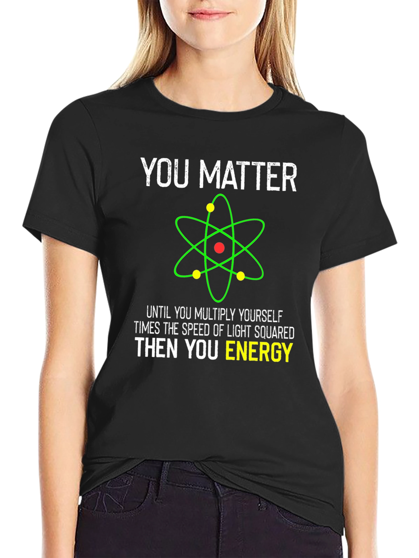 Funny Science T-Shirt - You Matter Then You Energy