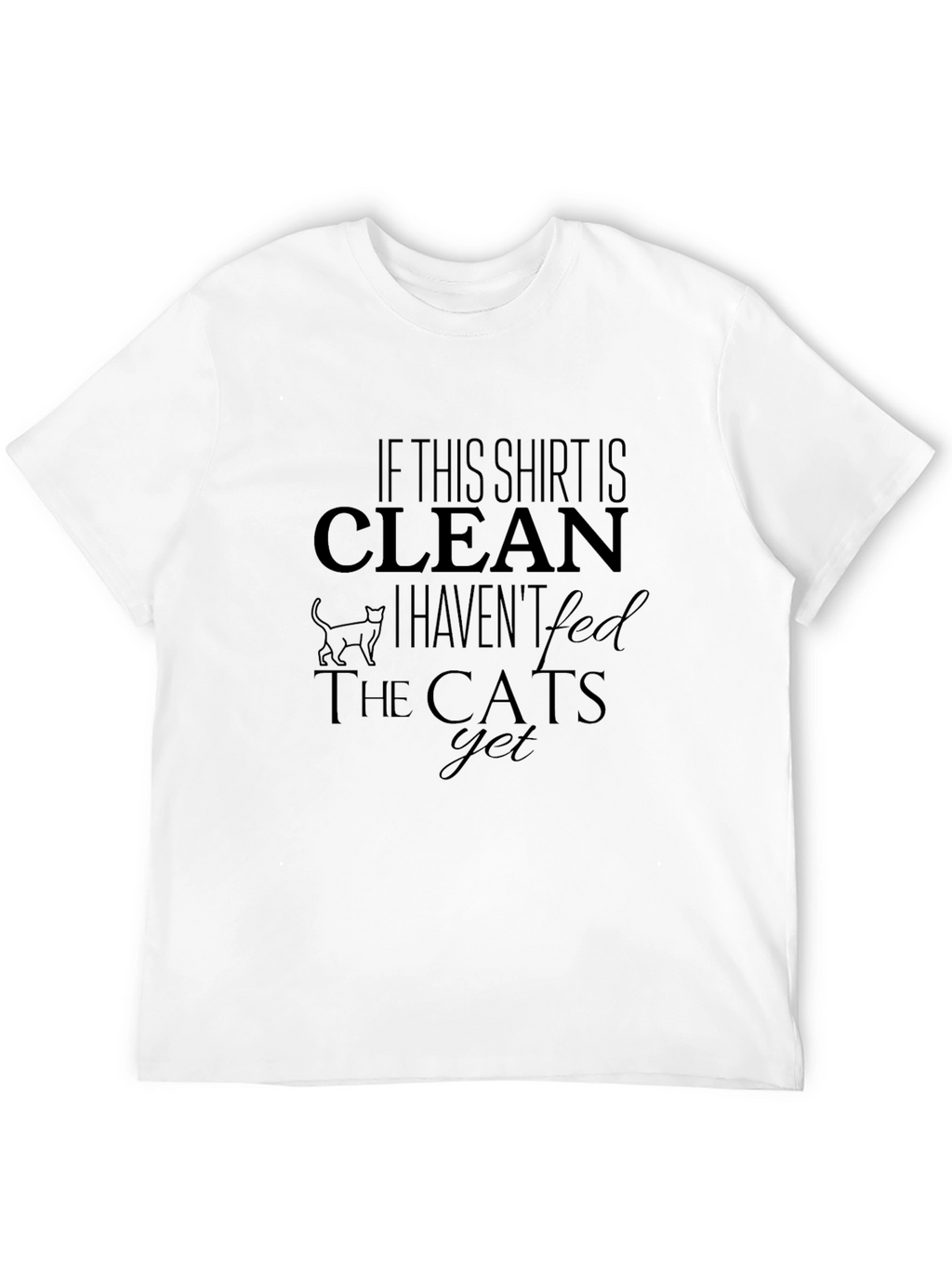 Funny Cat Lover T-Shirt - Clean Shirt Unfed Cats