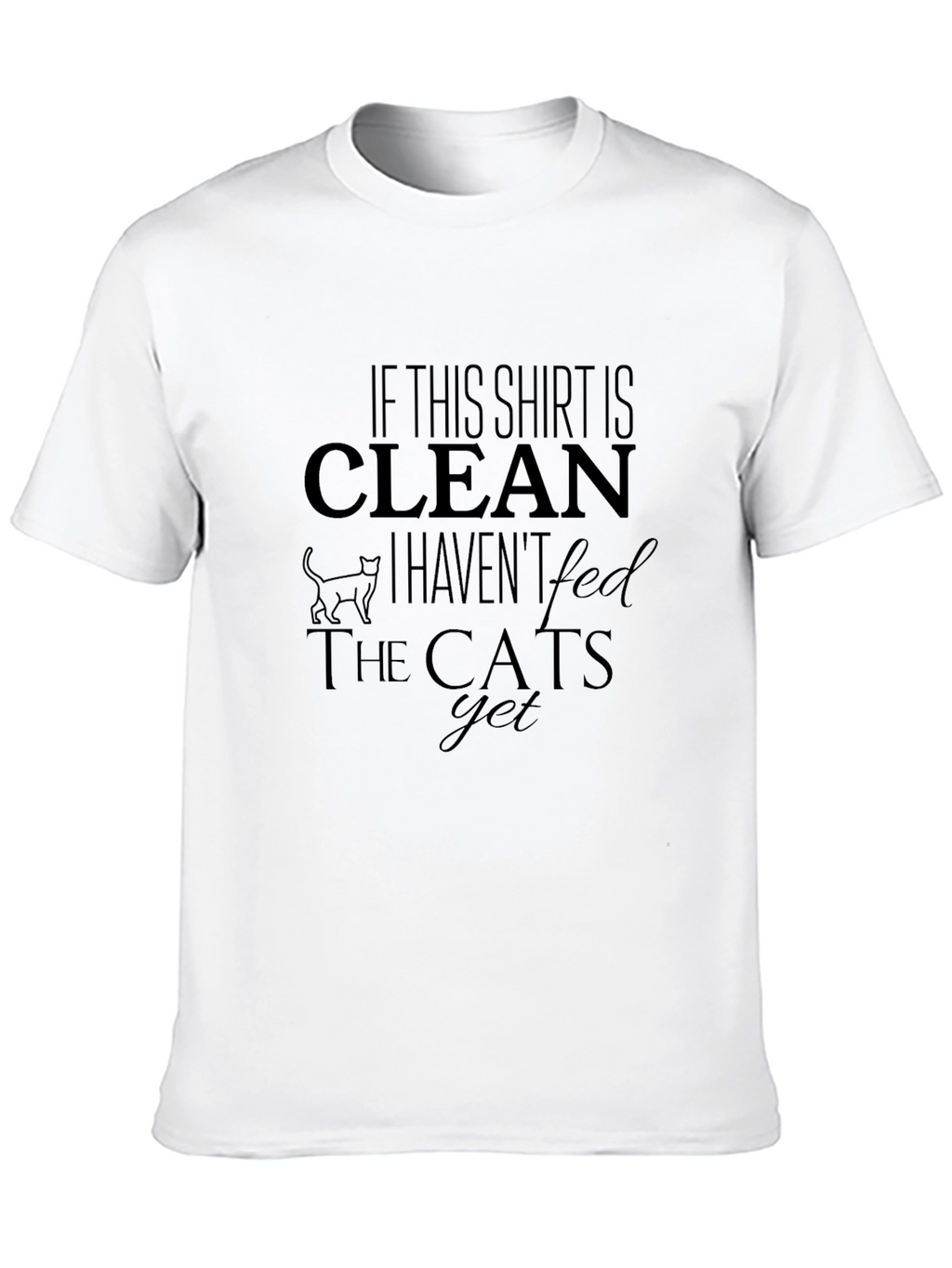 Funny Cat Lover T-Shirt - Clean Shirt Unfed Cats