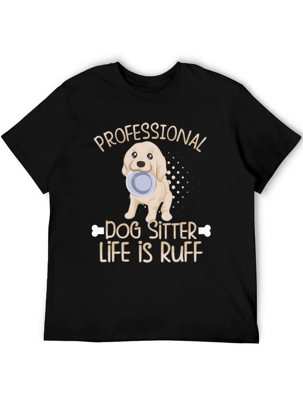 Dog Sitter T-Shirt - Life Is Ruff