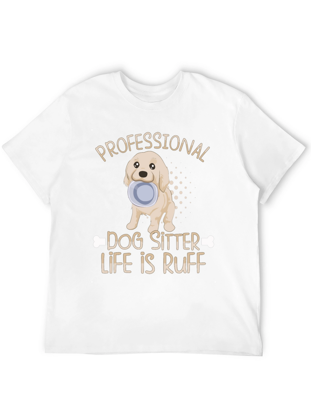 Dog Sitter T-Shirt - Life Is Ruff