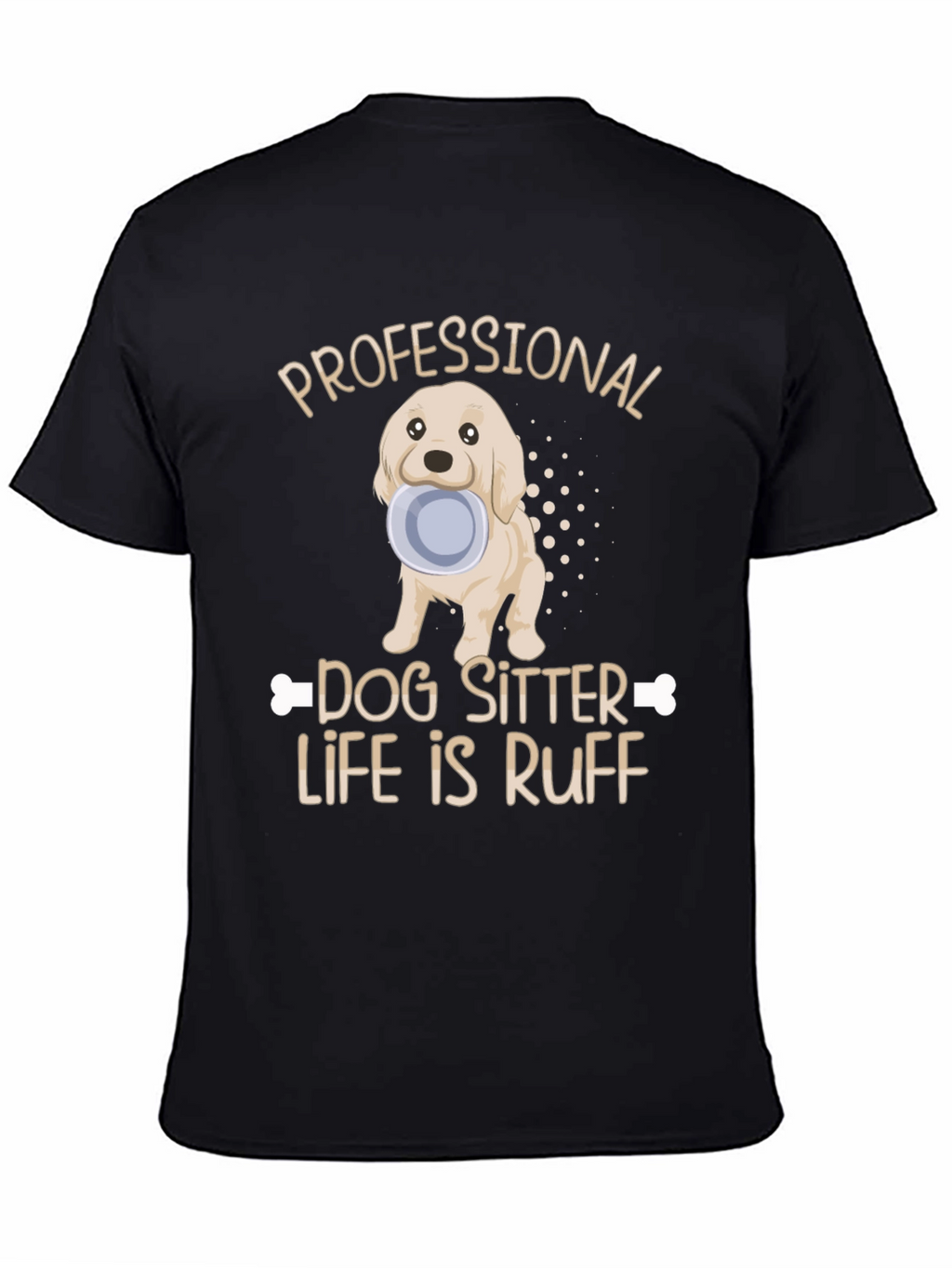 Dog Sitter T-Shirt - Life Is Ruff