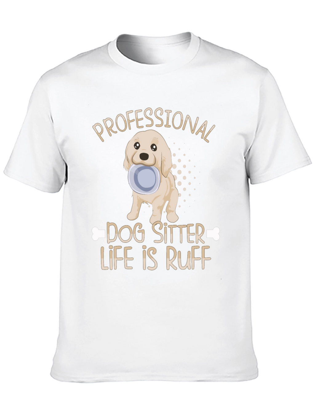 Dog Sitter T-Shirt - Life Is Ruff