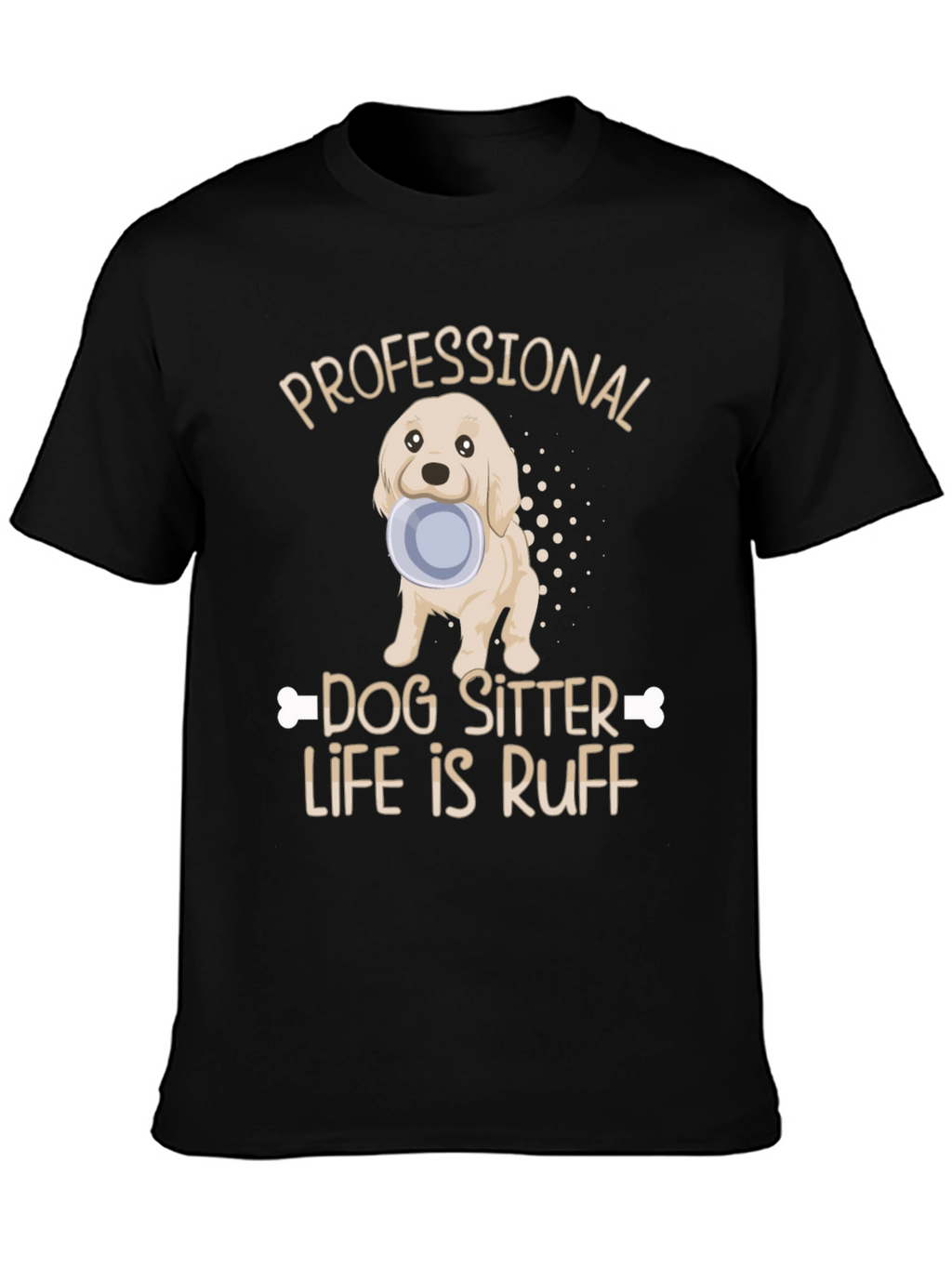 Dog Sitter T-Shirt - Life Is Ruff
