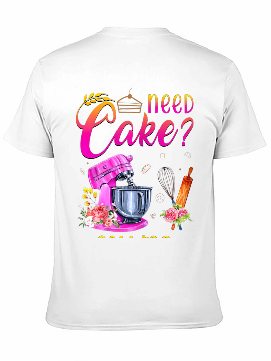 Need Cake? Baking T-Shirt - Great for Bakers!
