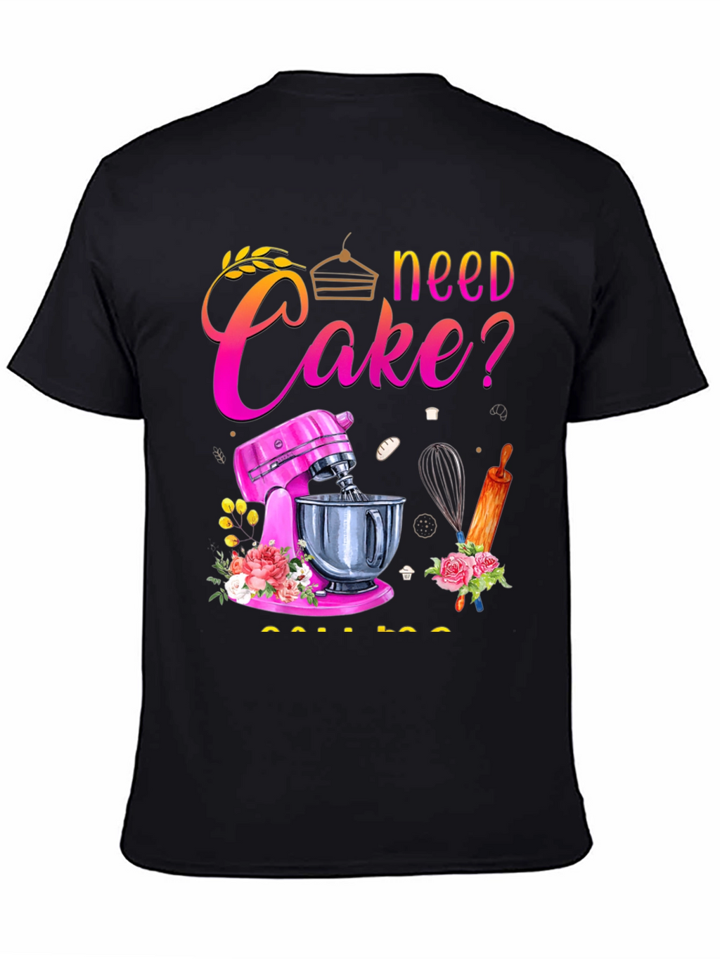 Need Cake? Baking T-Shirt - Great for Bakers!