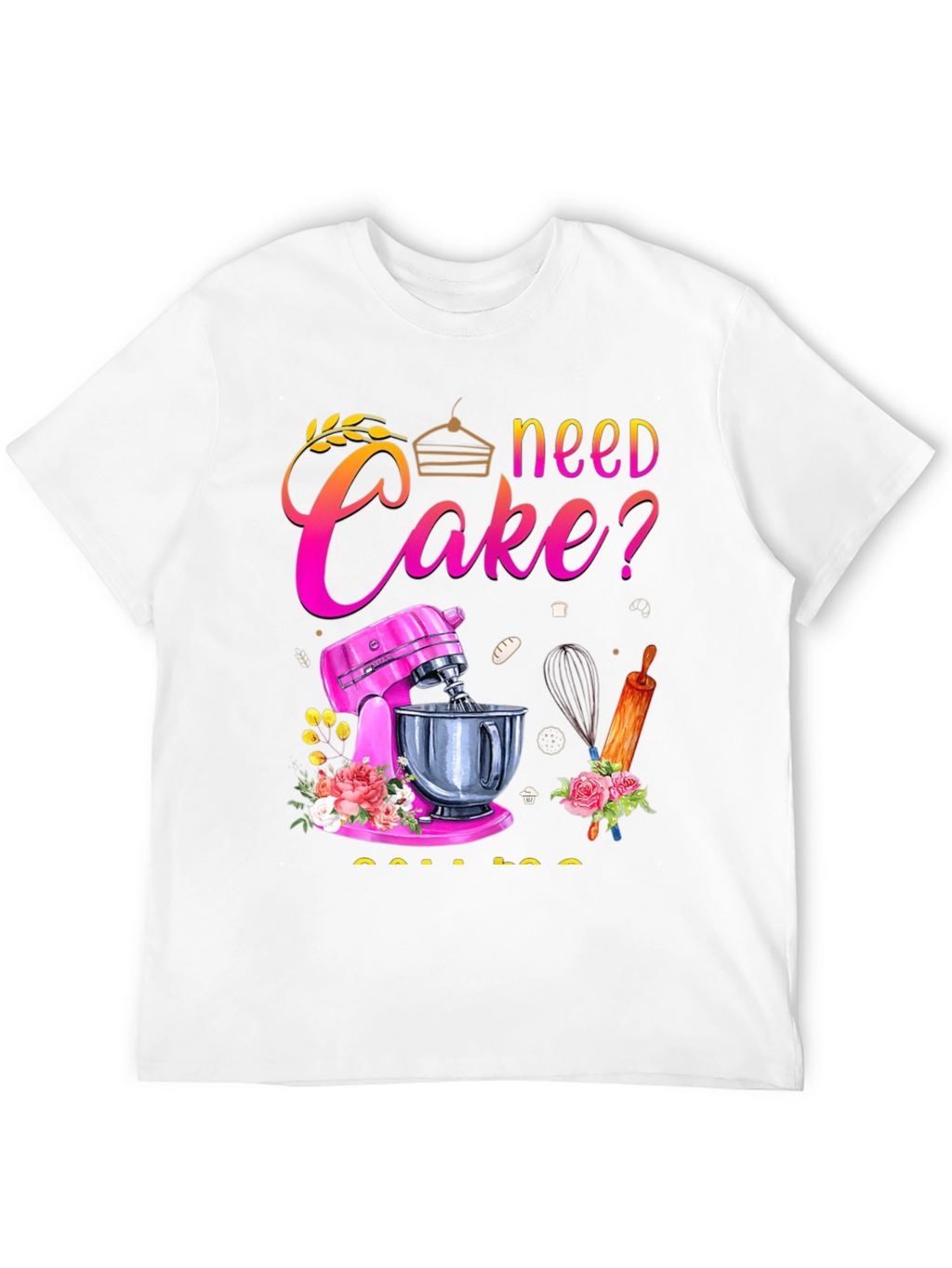 Need Cake? Baking T-Shirt - Great for Bakers!