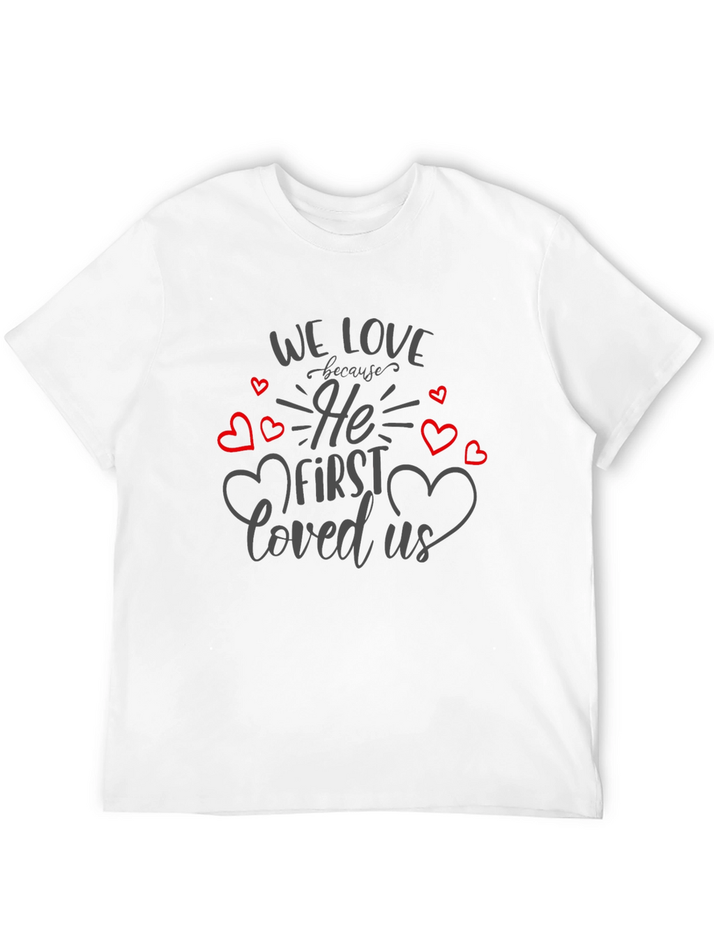 We Love Because He First Loved Us T-Shirt
