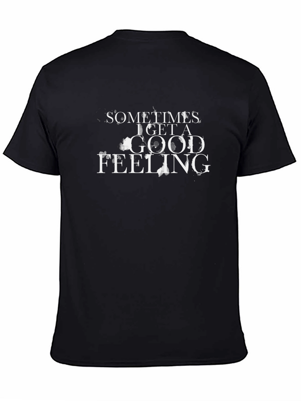 Sometimes I Get a Good Feeling Black T-Shirt