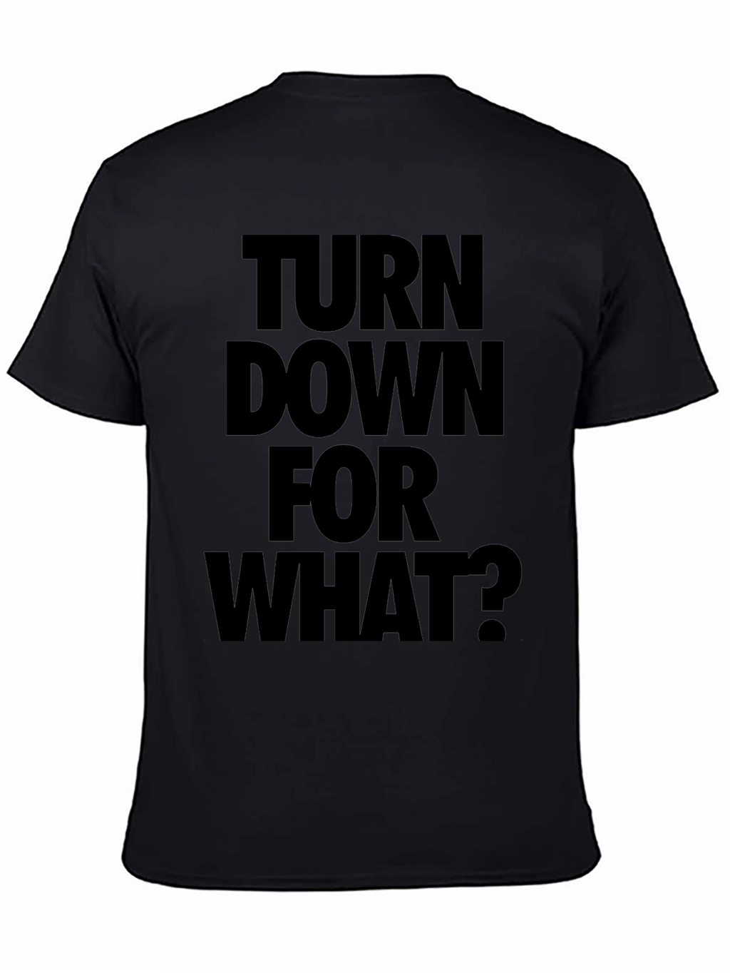 Turn Down For What? Black T-Shirt
