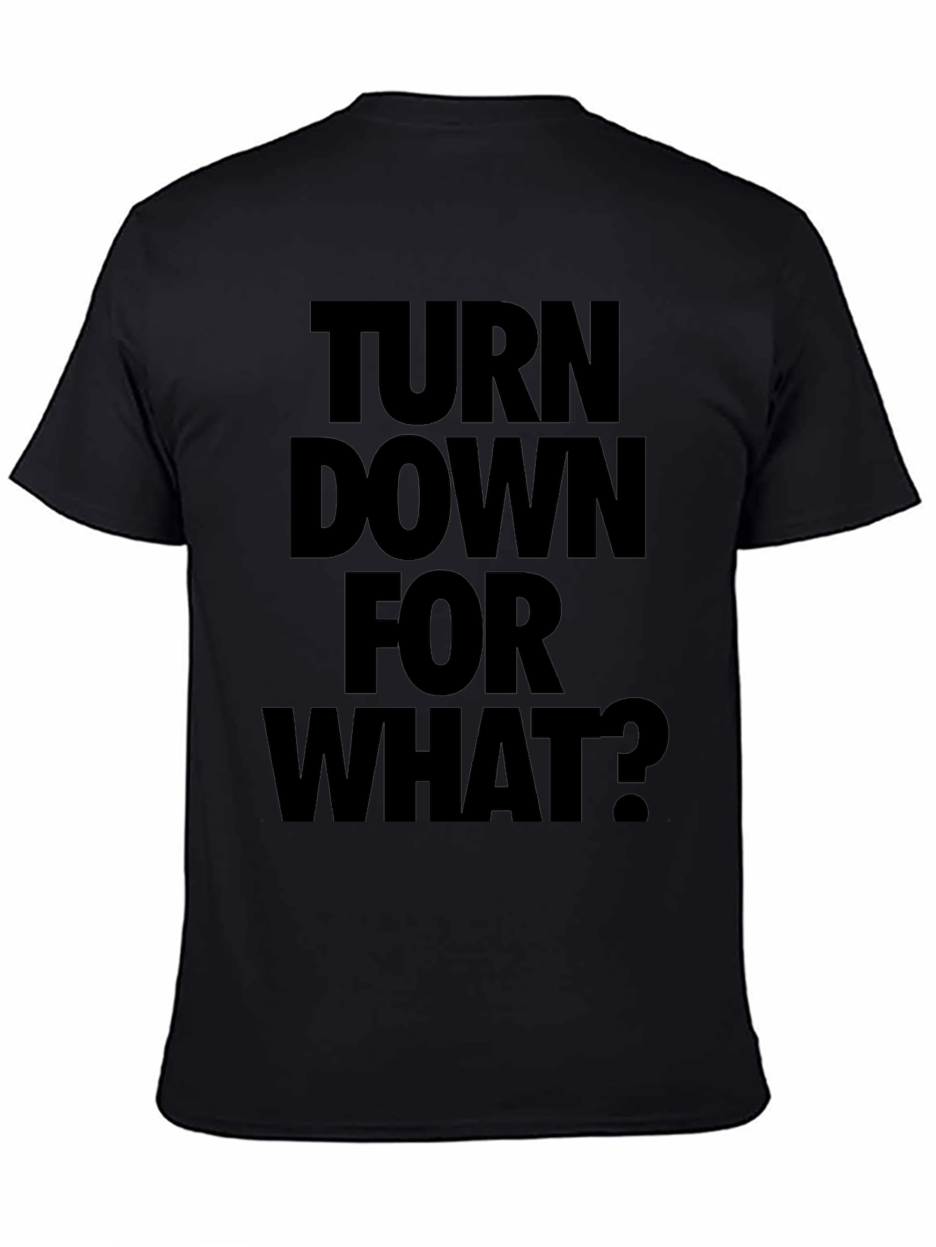 Turn Down For What? Black T-Shirt