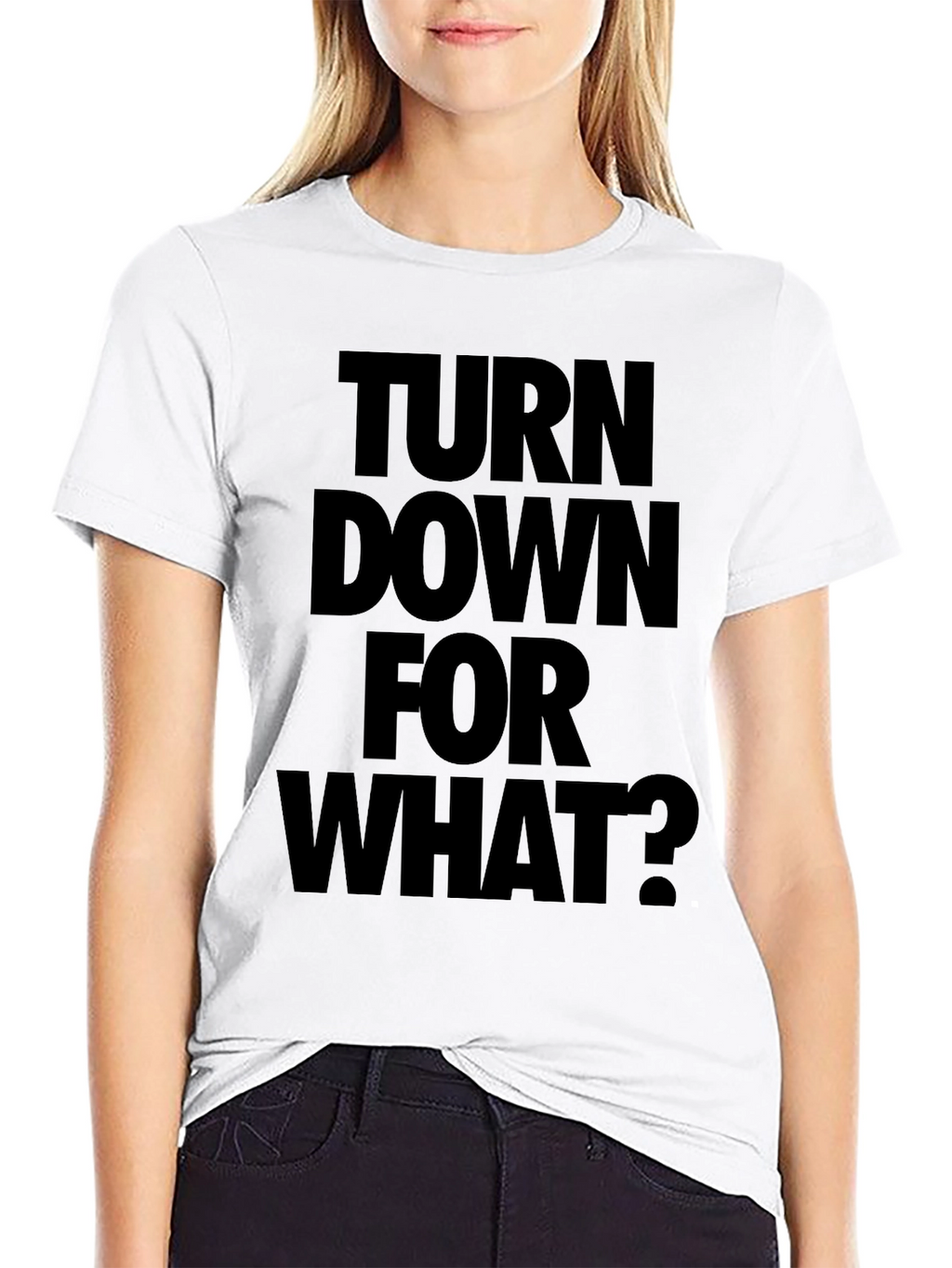 Turn Down For What? Black T-Shirt