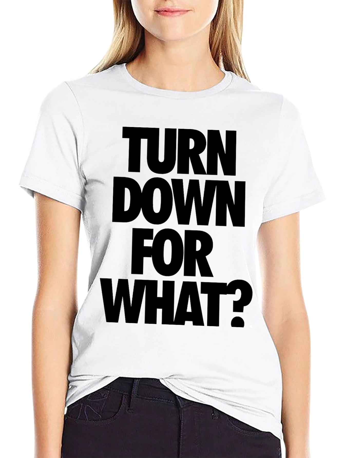 Turn Down For What? Black T-Shirt
