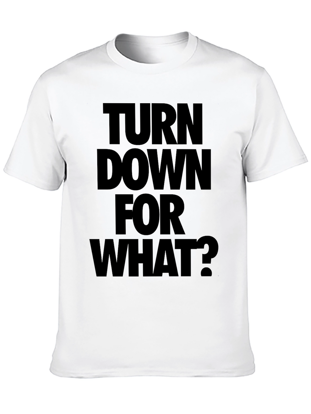 Turn Down For What? Black T-Shirt
