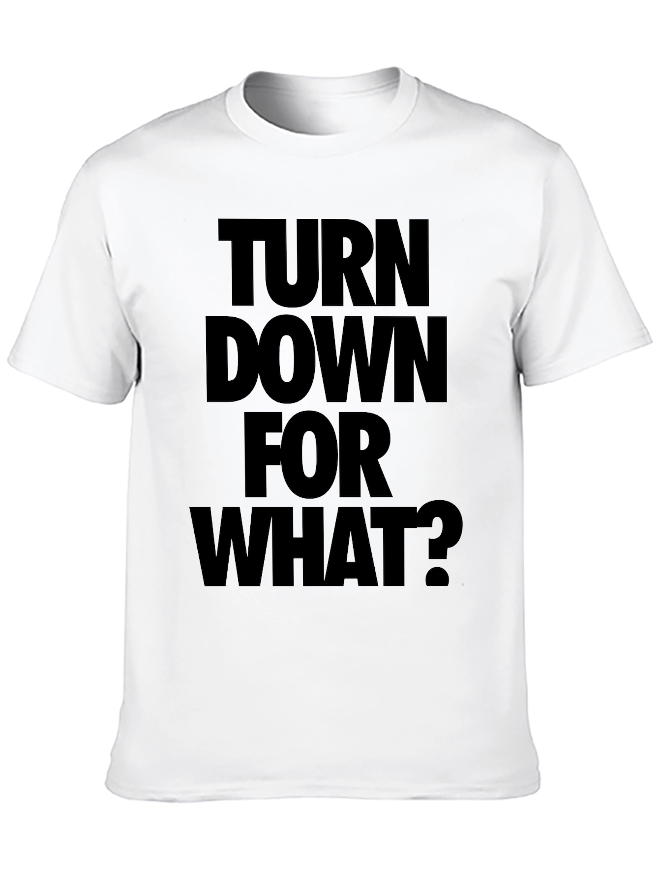 Turn Down For What? Black T-Shirt