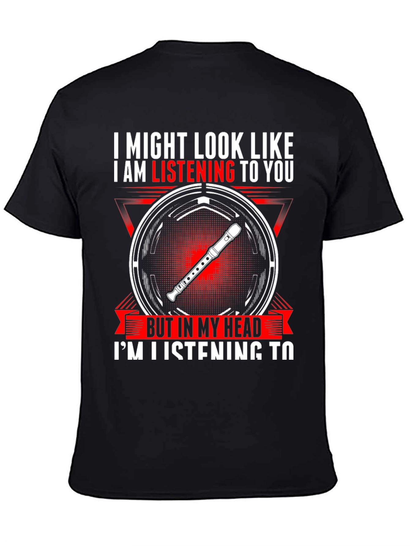 Flute Player T-Shirt: I Might Look Like I Am Listening to You