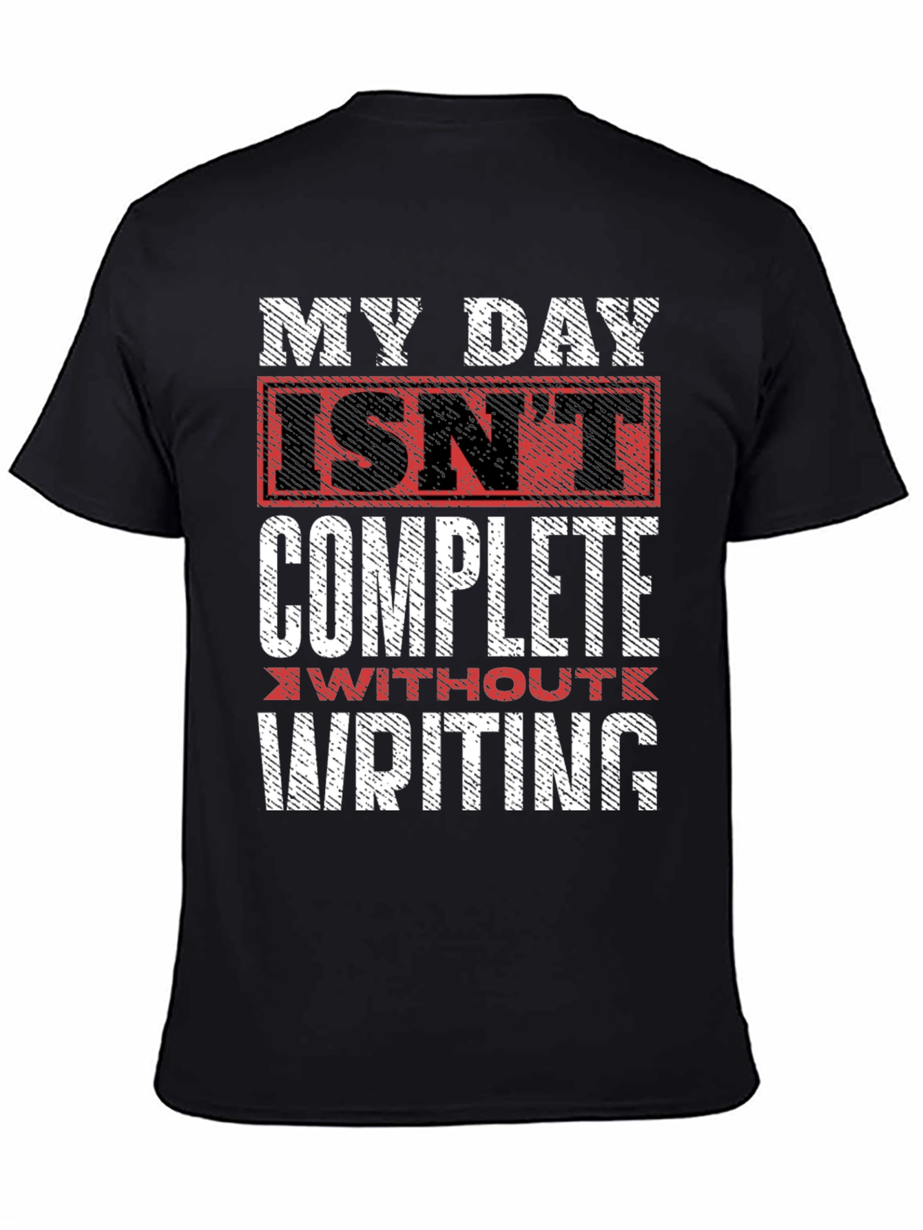 Writers Tee: My Day Isnt Complete Without Writing