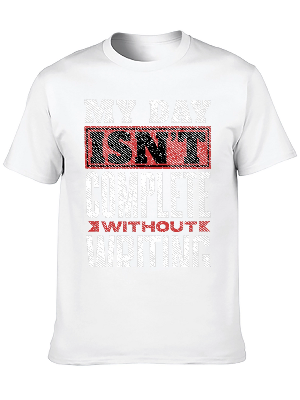 Writers Tee: My Day Isnt Complete Without Writing
