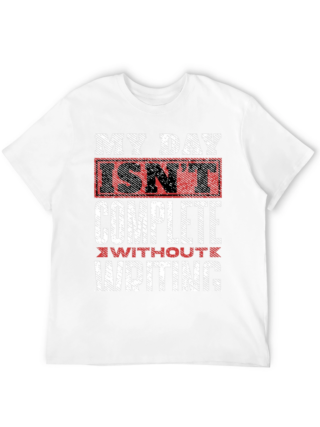 Writers Tee: My Day Isnt Complete Without Writing