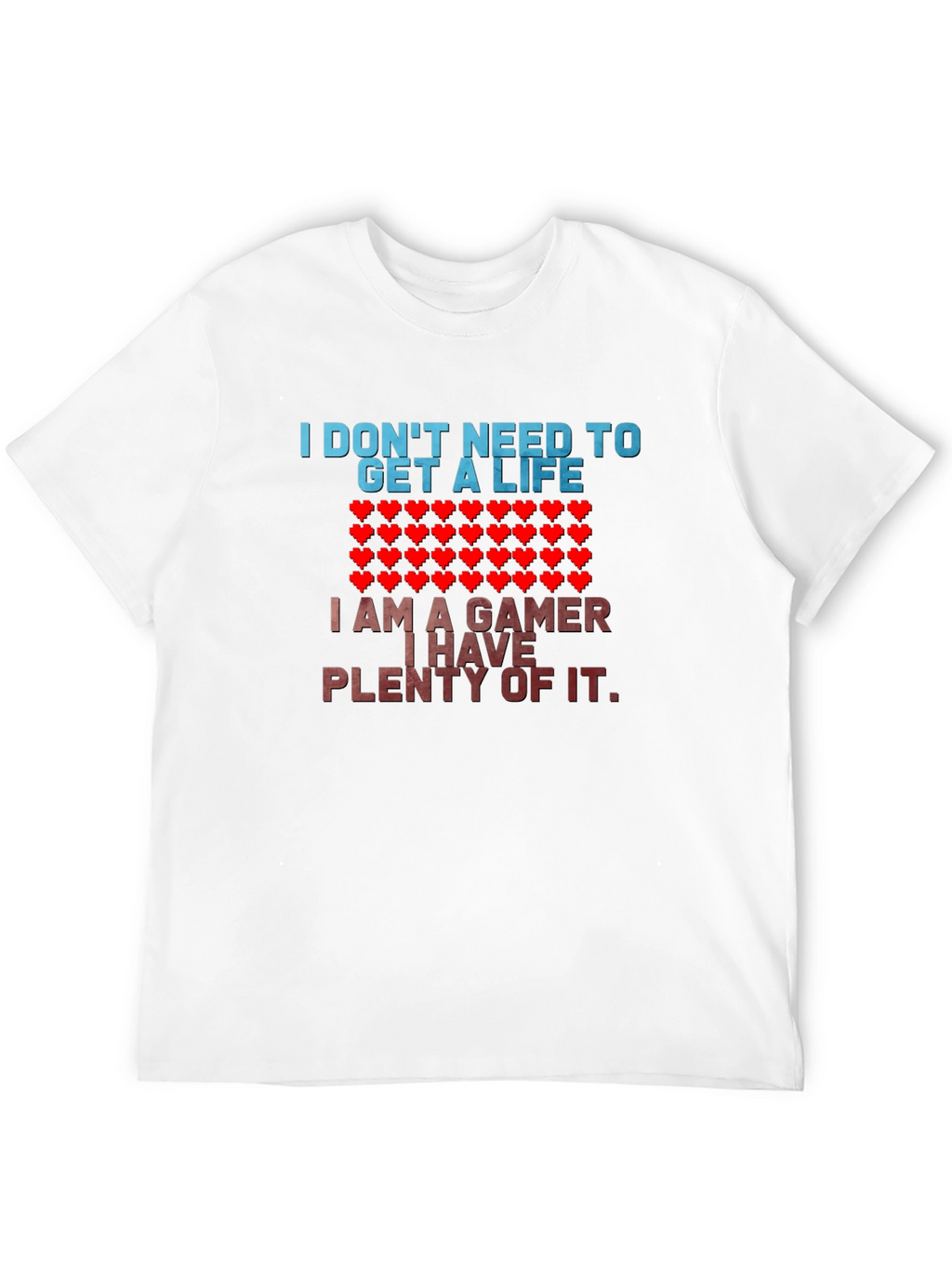 Gamer T-Shirt - I Dont Need a Life