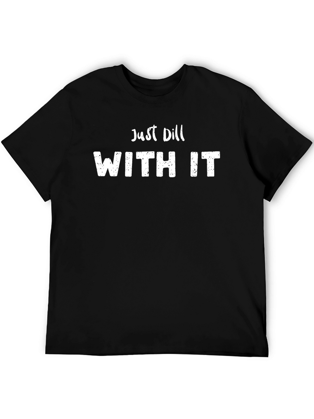 Just Dill With It Funny T-Shirt
