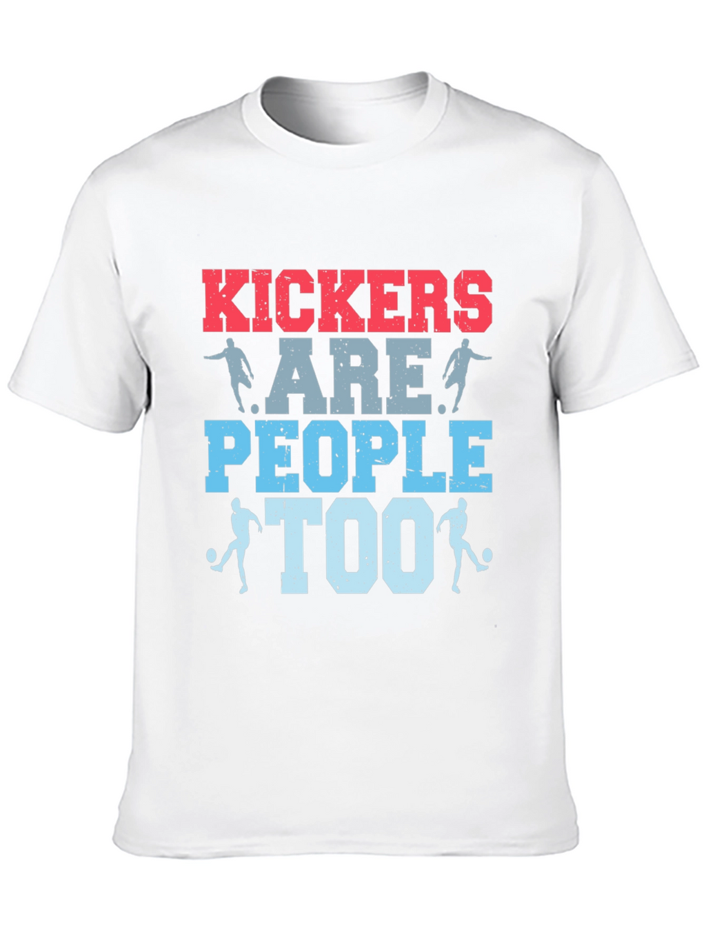 Kickers Are People Too T-Shirt - Soccer Apparel